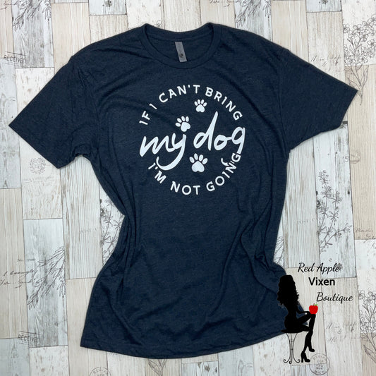 If I Can't Bring My Dog I'm Not Going Graphic Tee - Sassy Chick Clothing