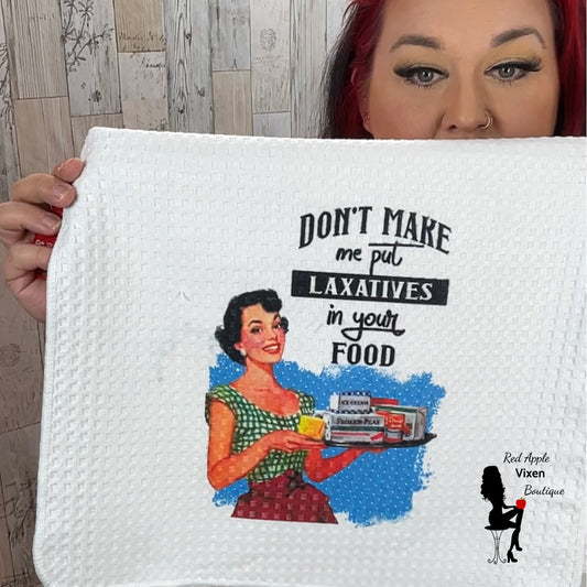Don't Make Me Put Laxatives in Your Food Dish Towel - Sassy Chick Clothing